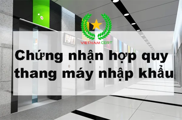 Chứng nhận hợp quy thang máy nhập khẩu