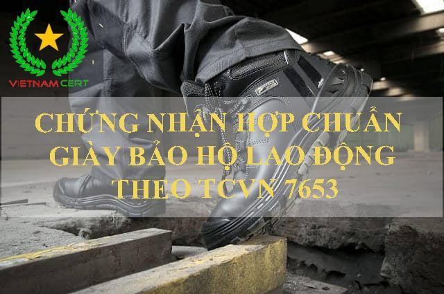 Chứng nhận hợp chuẩn giày bảo hộ lao động theo TCVN 7653